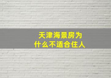 天津海景房为什么不适合住人