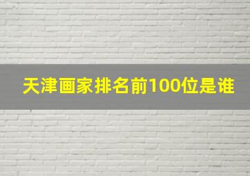 天津画家排名前100位是谁