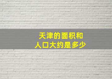 天津的面积和人口大约是多少