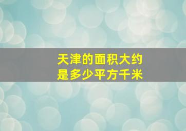 天津的面积大约是多少平方千米