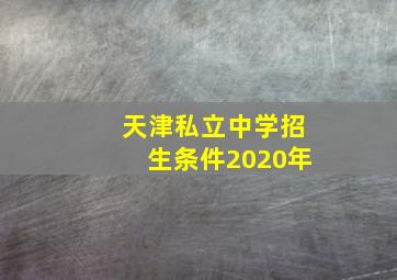 天津私立中学招生条件2020年