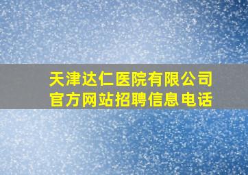 天津达仁医院有限公司官方网站招聘信息电话