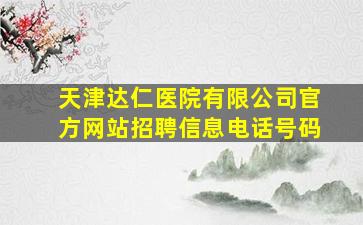 天津达仁医院有限公司官方网站招聘信息电话号码