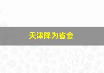 天津降为省会