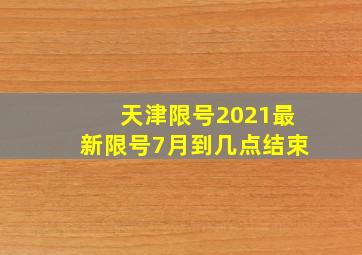 天津限号2021最新限号7月到几点结束