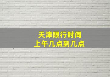 天津限行时间上午几点到几点