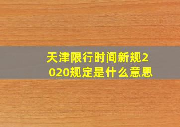 天津限行时间新规2020规定是什么意思