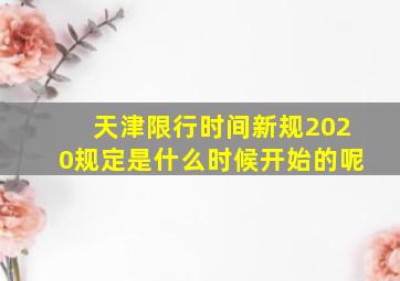 天津限行时间新规2020规定是什么时候开始的呢