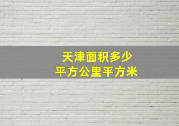 天津面积多少平方公里平方米