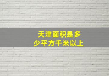 天津面积是多少平方千米以上