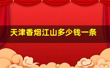 天津香烟江山多少钱一条