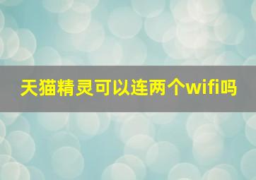 天猫精灵可以连两个wifi吗