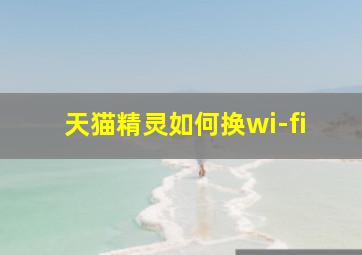 天猫精灵如何换wi-fi