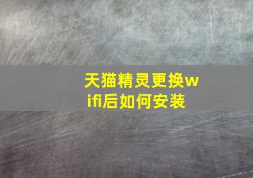 天猫精灵更换wifi后如何安装