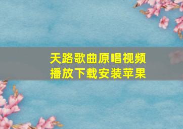 天路歌曲原唱视频播放下载安装苹果