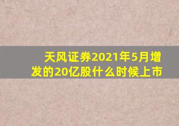 天风证券2021年5月增发的20亿股什么时候上市