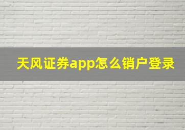 天风证券app怎么销户登录