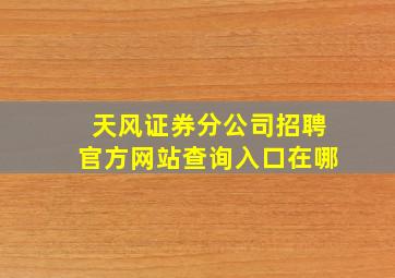 天风证券分公司招聘官方网站查询入口在哪