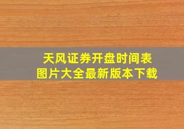 天风证券开盘时间表图片大全最新版本下载