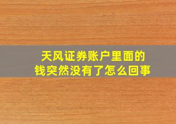 天风证券账户里面的钱突然没有了怎么回事