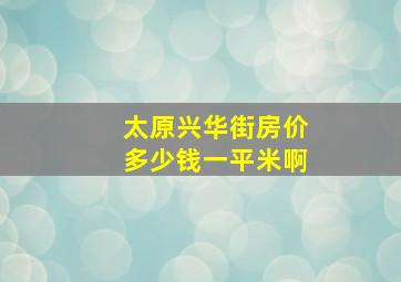 太原兴华街房价多少钱一平米啊