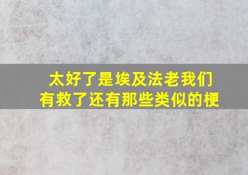 太好了是埃及法老我们有救了还有那些类似的梗