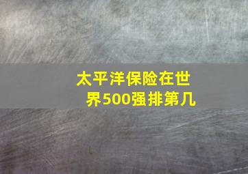 太平洋保险在世界500强排第几