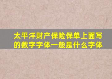 太平洋财产保险保单上面写的数字字体一般是什么字体