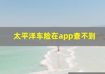 太平洋车险在app查不到