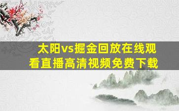 太阳vs掘金回放在线观看直播高清视频免费下载