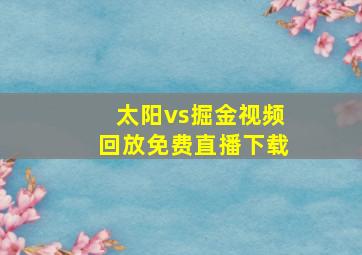 太阳vs掘金视频回放免费直播下载