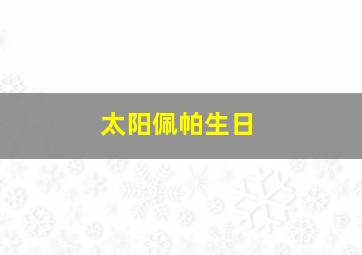 太阳佩帕生日