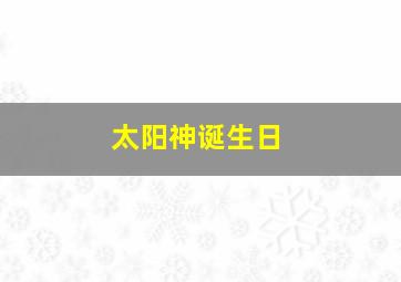 太阳神诞生日