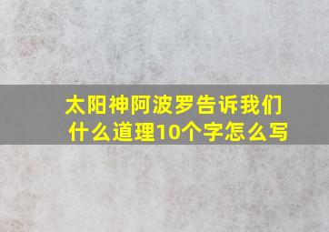 太阳神阿波罗告诉我们什么道理10个字怎么写