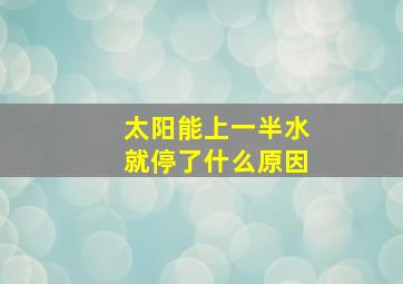 太阳能上一半水就停了什么原因