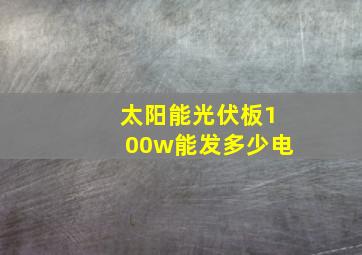 太阳能光伏板100w能发多少电