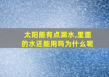 太阳能有点漏水,里面的水还能用吗为什么呢