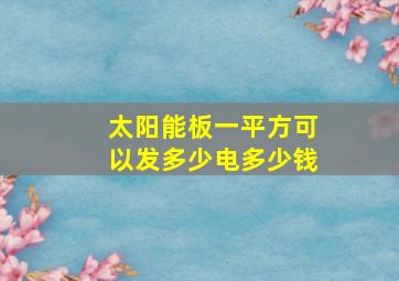 太阳能板一平方可以发多少电多少钱