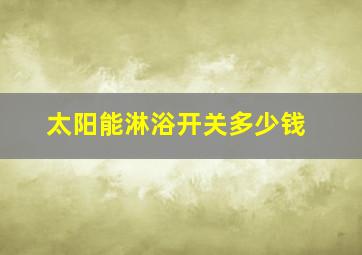 太阳能淋浴开关多少钱