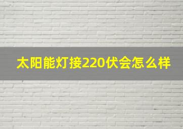 太阳能灯接220伏会怎么样