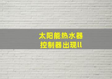 太阳能热水器控制器出现ll