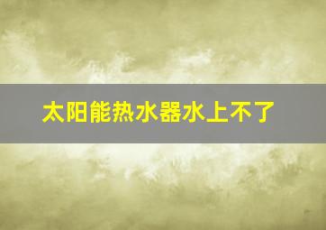 太阳能热水器水上不了