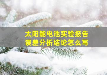 太阳能电池实验报告误差分析结论怎么写