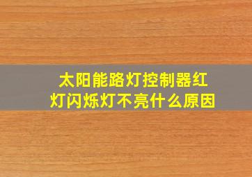 太阳能路灯控制器红灯闪烁灯不亮什么原因