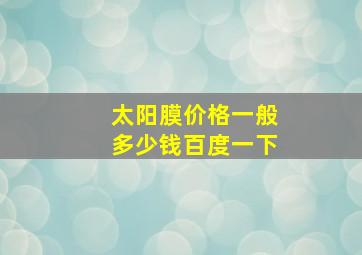 太阳膜价格一般多少钱百度一下