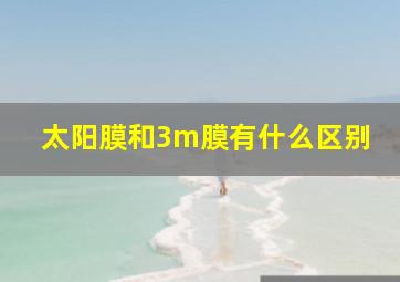 太阳膜和3m膜有什么区别