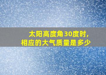 太阳高度角30度时,相应的大气质量是多少