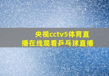 央视cctv5体育直播在线观看乒乓球直播