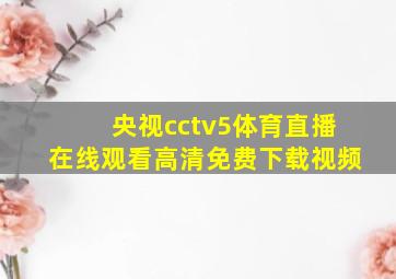 央视cctv5体育直播在线观看高清免费下载视频