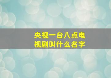 央视一台八点电视剧叫什么名字